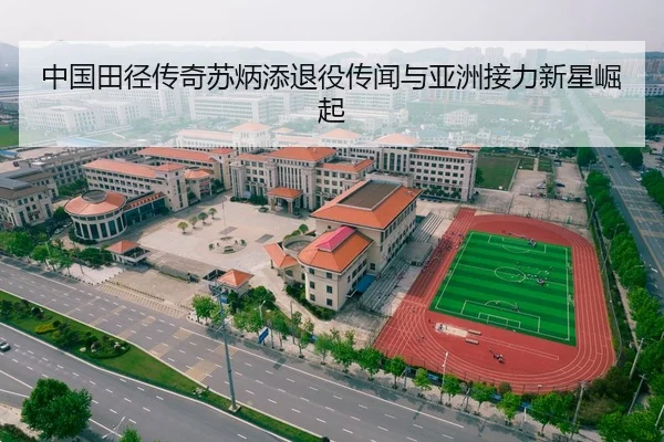 中国田径传奇苏炳添退役传闻与亚洲接力新星崛起